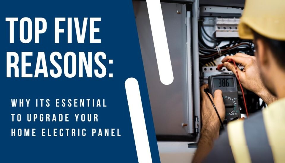 Top Five Reasons Why It's Essential to Upgrade Your Home Electric Panel